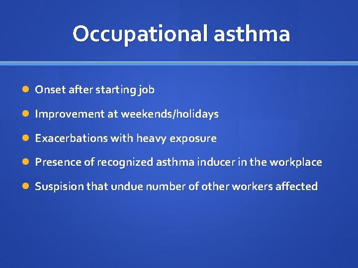 Occupational asthma Onset after starting job Improvement at weekends/holidays Exacerbations with heavy exposure Presence