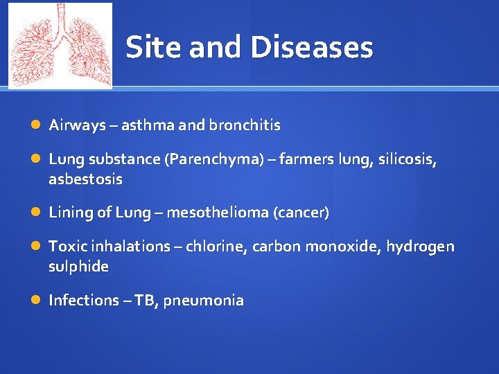 Site and Diseases Airways – asthma and bronchitis Lung substance (Parenchyma) – farmers lung,