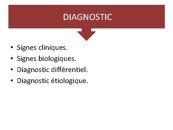 DIAGNOSTIC • • Signes cliniques. Signes biologiques. Diagnostic différentiel. Diagnostic étiologique. DIAGNOSTIC • • Signes cliniques. Signes biologiques. Diagnostic différentiel. Diagnostic étiologique.