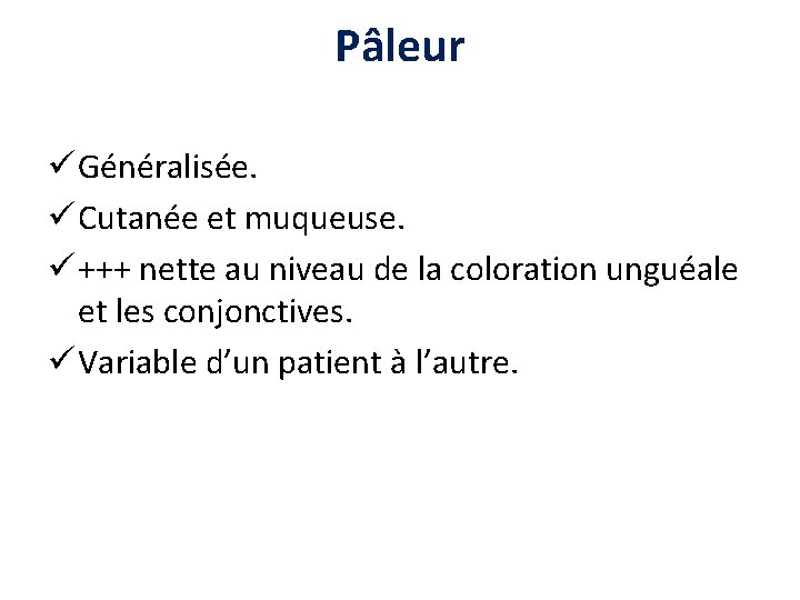 Pâleur ü Généralisée. ü Cutanée et muqueuse. ü +++ nette au niveau de la Pâleur ü Généralisée. ü Cutanée et muqueuse. ü +++ nette au niveau de la