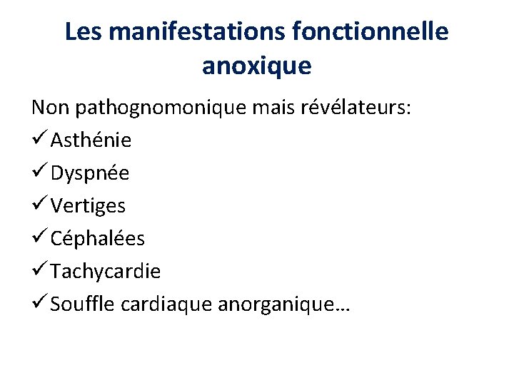 Les manifestations fonctionnelle anoxique Non pathognomonique mais révélateurs: ü Asthénie ü Dyspnée ü Vertiges Les manifestations fonctionnelle anoxique Non pathognomonique mais révélateurs: ü Asthénie ü Dyspnée ü Vertiges