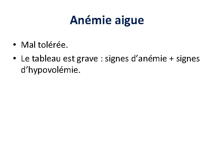 Anémie aigue • Mal tolérée. • Le tableau est grave : signes d’anémie + Anémie aigue • Mal tolérée. • Le tableau est grave : signes d’anémie +