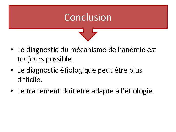 Conclusion • Le diagnostic du mécanisme de l’anémie est toujours possible. • Le diagnostic Conclusion • Le diagnostic du mécanisme de l’anémie est toujours possible. • Le diagnostic