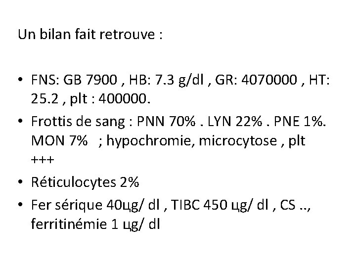 Un bilan fait retrouve : • FNS: GB 7900 , HB: 7. 3 g/dl Un bilan fait retrouve : • FNS: GB 7900 , HB: 7. 3 g/dl