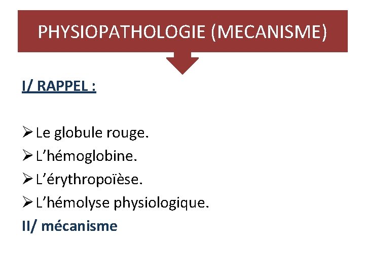 PHYSIOPATHOLOGIE (MECANISME) I/ RAPPEL : Ø Le globule rouge. Ø L’hémoglobine. Ø L’érythropoïèse. Ø PHYSIOPATHOLOGIE (MECANISME) I/ RAPPEL : Ø Le globule rouge. Ø L’hémoglobine. Ø L’érythropoïèse. Ø