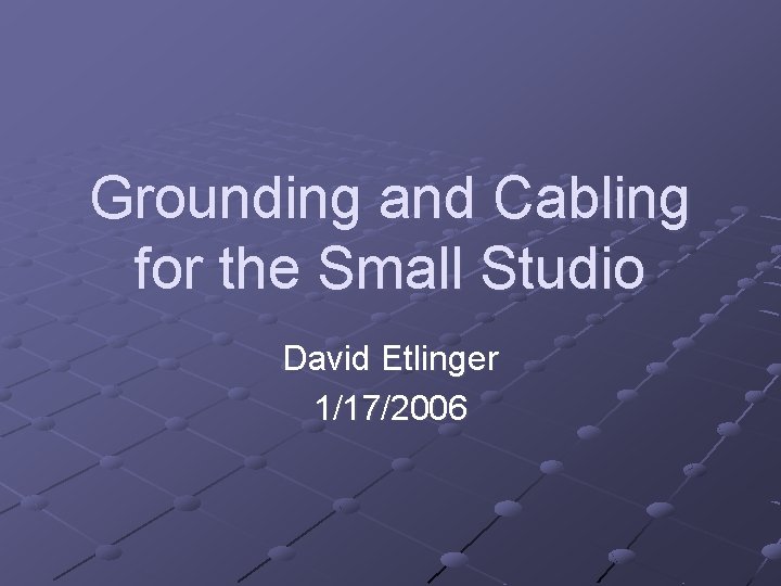 Grounding and Cabling for the Small Studio David Etlinger 1/17/2006 