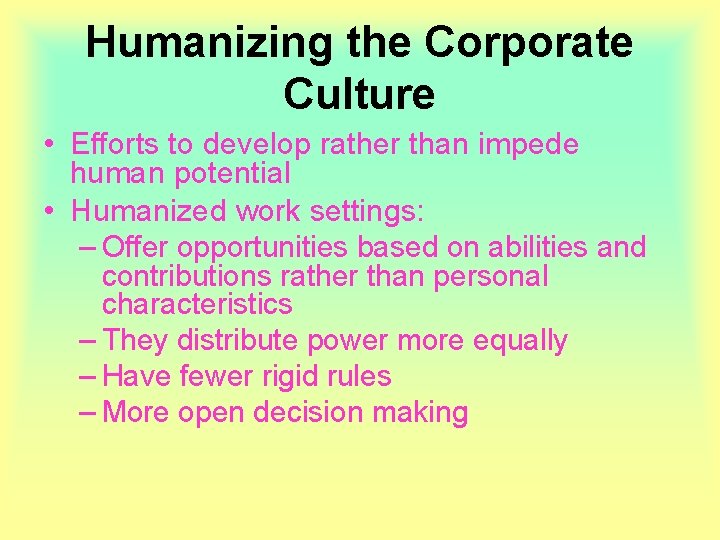 Humanizing the Corporate Culture • Efforts to develop rather than impede human potential •