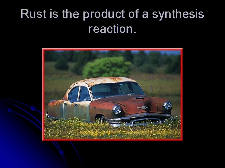 Rust is the product of a synthesis reaction. 