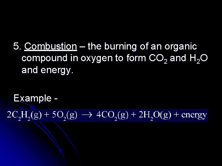 5. Combustion – the burning of an organic compound in oxygen to form CO