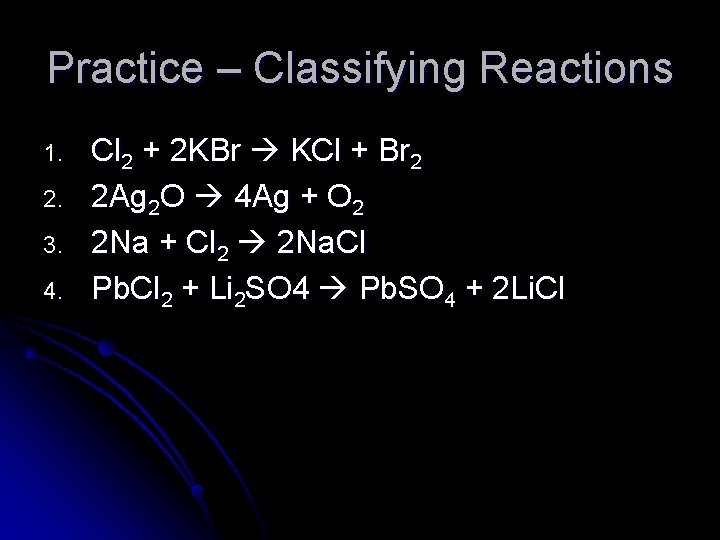 Practice – Classifying Reactions 1. 2. 3. 4. Cl 2 + 2 KBr KCl