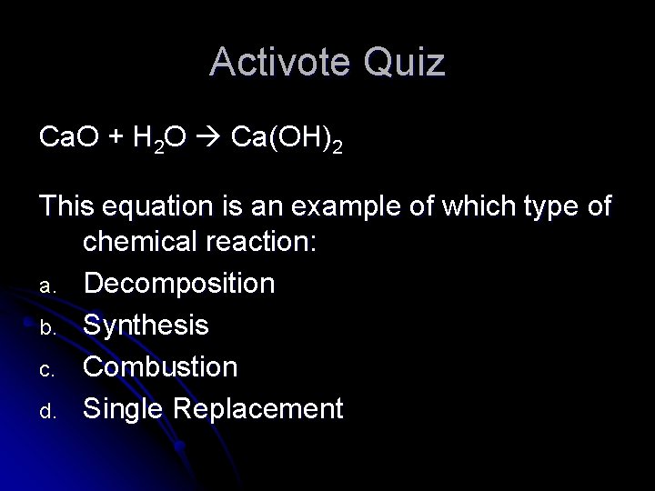 Activote Quiz Ca. O + H 2 O Ca(OH)2 This equation is an example