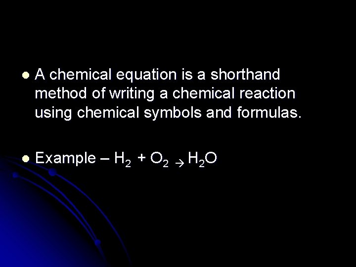l A chemical equation is a shorthand method of writing a chemical reaction using