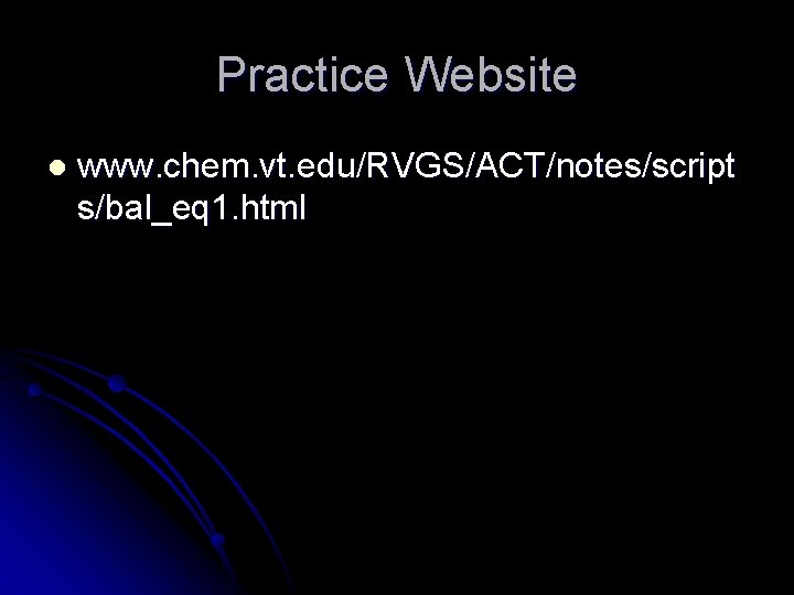 Practice Website l www. chem. vt. edu/RVGS/ACT/notes/script s/bal_eq 1. html 