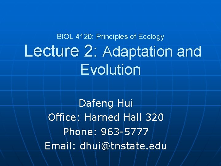 BIOL 4120: Principles of Ecology Lecture 2: Adaptation and Evolution Dafeng Hui Office: Harned