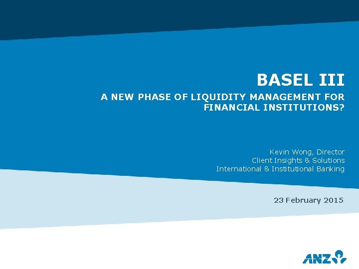 BASEL III A NEW PHASE OF LIQUIDITY MANAGEMENT FOR FINANCIAL INSTITUTIONS? Kevin Wong, Director