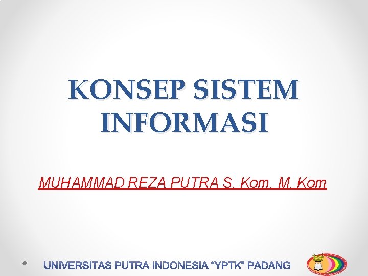 KONSEP SISTEM INFORMASI MUHAMMAD REZA PUTRA S. Kom, M. Kom 