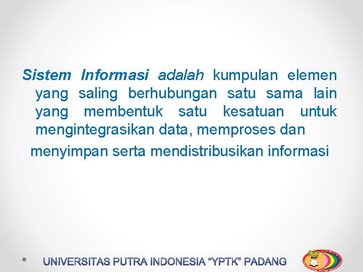 Sistem Informasi adalah kumpulan elemen yang saling berhubungan satu sama lain yang membentuk satu