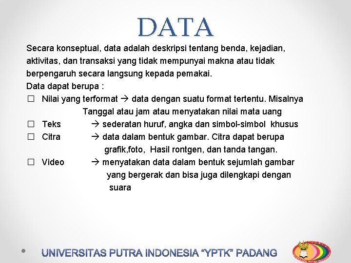 DATA Secara konseptual, data adalah deskripsi tentang benda, kejadian, aktivitas, dan transaksi yang tidak