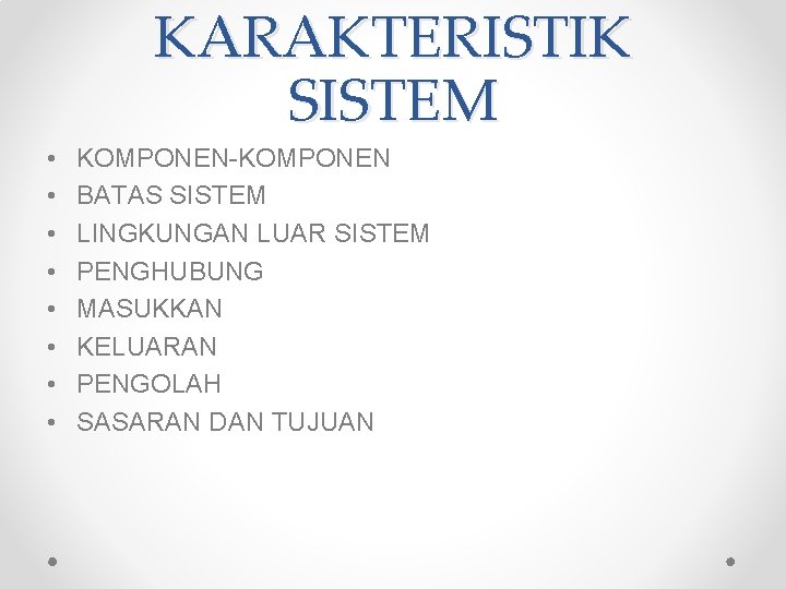 KARAKTERISTIK SISTEM • • KOMPONEN-KOMPONEN BATAS SISTEM LINGKUNGAN LUAR SISTEM PENGHUBUNG MASUKKAN KELUARAN PENGOLAH