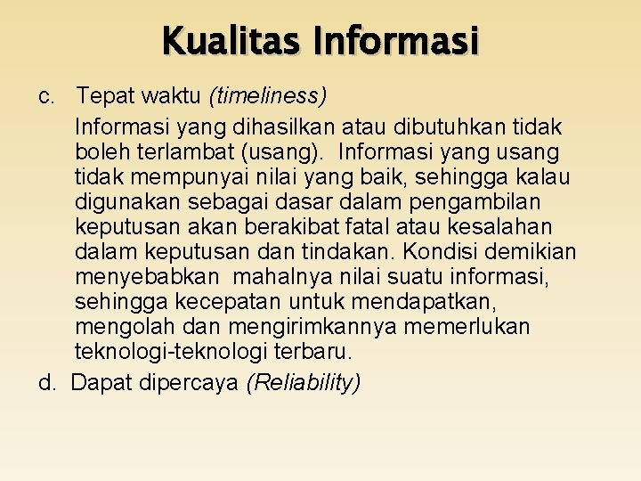 Kualitas Informasi c. Tepat waktu (timeliness) Informasi yang dihasilkan atau dibutuhkan tidak boleh terlambat