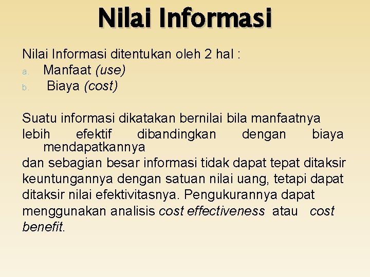 Nilai Informasi ditentukan oleh 2 hal : a. Manfaat (use) b. Biaya (cost) Suatu