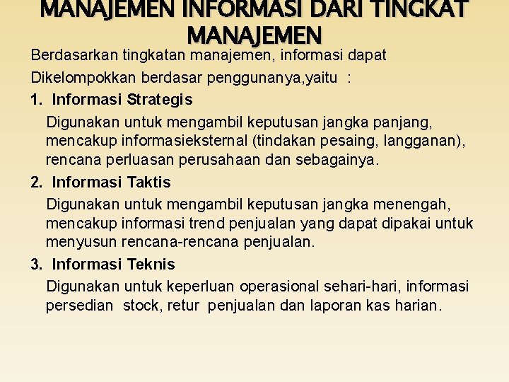 MANAJEMEN INFORMASI DARI TINGKAT MANAJEMEN Berdasarkan tingkatan manajemen, informasi dapat Dikelompokkan berdasar penggunanya, yaitu