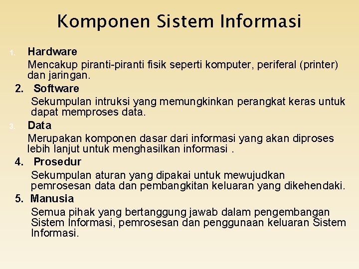 Komponen Sistem Informasi Hardware Mencakup piranti-piranti fisik seperti komputer, periferal (printer) dan jaringan. 2.