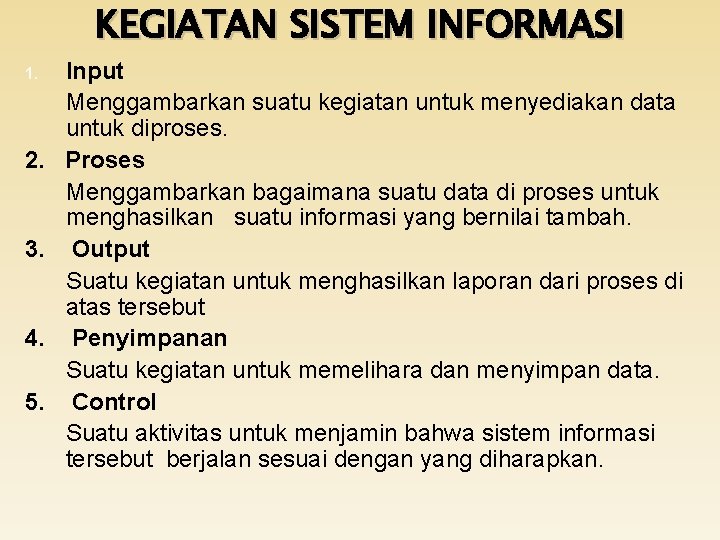 KEGIATAN SISTEM INFORMASI Input Menggambarkan suatu kegiatan untuk menyediakan data untuk diproses. 2. Proses