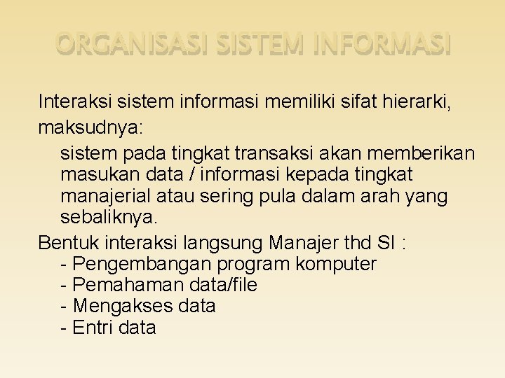 ORGANISASI SISTEM INFORMASI Interaksi sistem informasi memiliki sifat hierarki, maksudnya: sistem pada tingkat transaksi