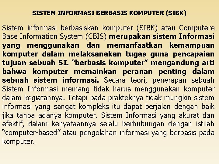 SISTEM INFORMASI BERBASIS KOMPUTER (SIBK) Sistem informasi berbasiskan komputer (SIBK) atau Computere Base Information