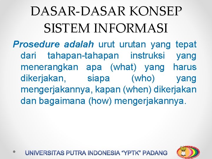 DASAR-DASAR KONSEP SISTEM INFORMASI Prosedure adalah urutan yang tepat dari tahapan-tahapan instruksi yang menerangkan