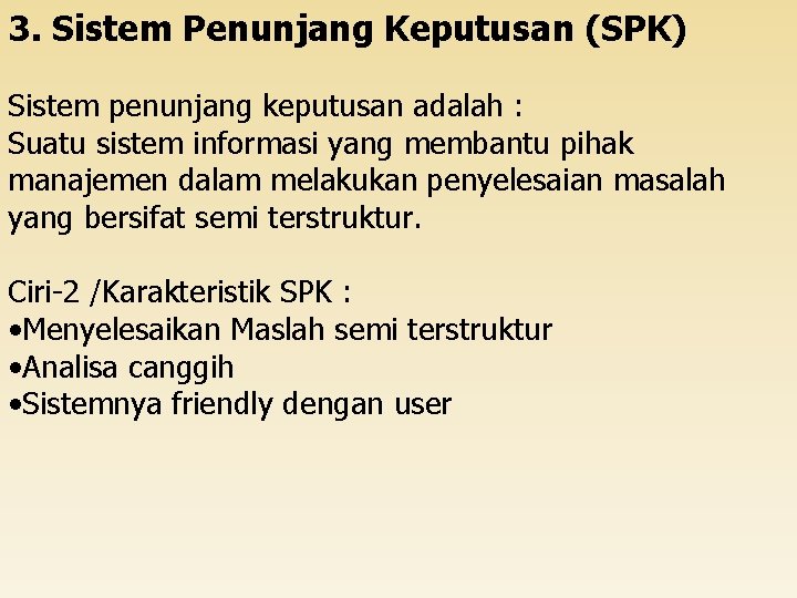 3. Sistem Penunjang Keputusan (SPK) Sistem penunjang keputusan adalah : Suatu sistem informasi yang