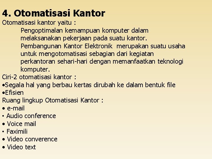 4. Otomatisasi Kantor Otomatisasi kantor yaitu : Pengoptimalan kemampuan komputer dalam melaksanakan pekerjaan pada