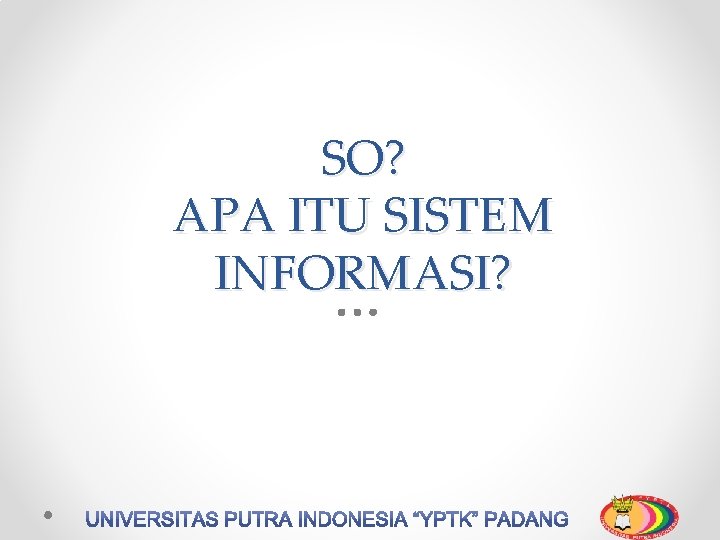 SO? APA ITU SISTEM INFORMASI? 