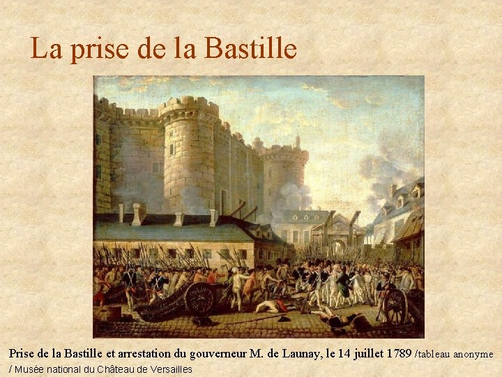 La prise de la Bastille Prise de la Bastille et arrestation du gouverneur M.