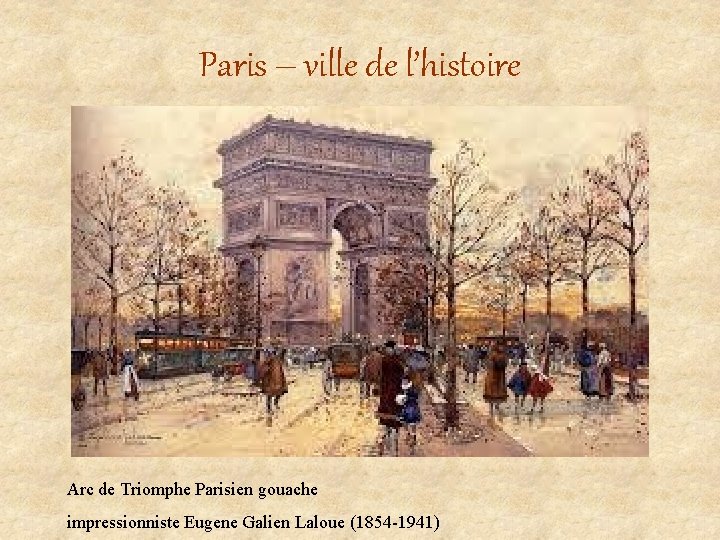 Paris – ville de l’histoire Arc de Triomphe Parisien gouache impressionniste Eugene Galien Laloue