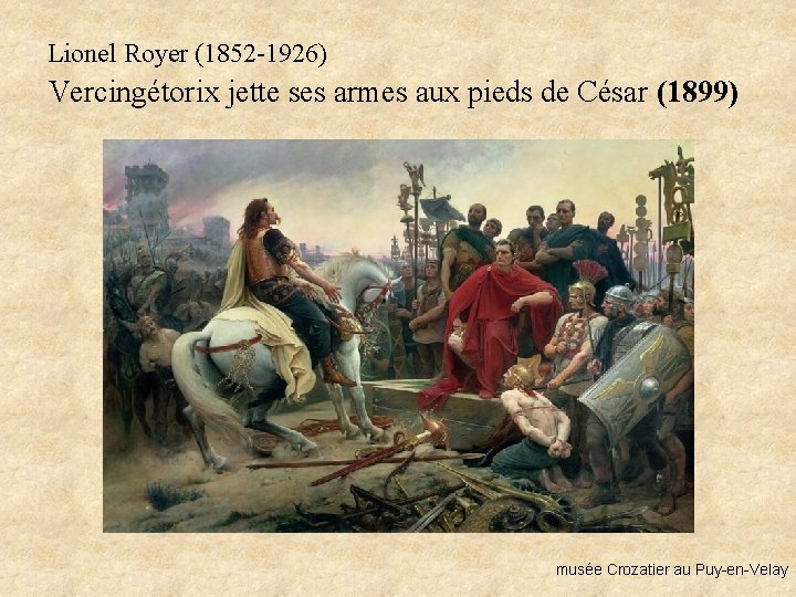 Lionel Royer (1852 -1926) Vercingétorix jette ses armes aux pieds de César (1899) musée