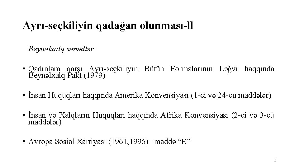 Ayrı-seçkiliyin qadağan olunması-ll Beynəlxalq sənədlər: • Qadınlara qarşı Ayrı-seçkiliyin Bütün Formalarının Ləğvi haqqında Beynəlxalq