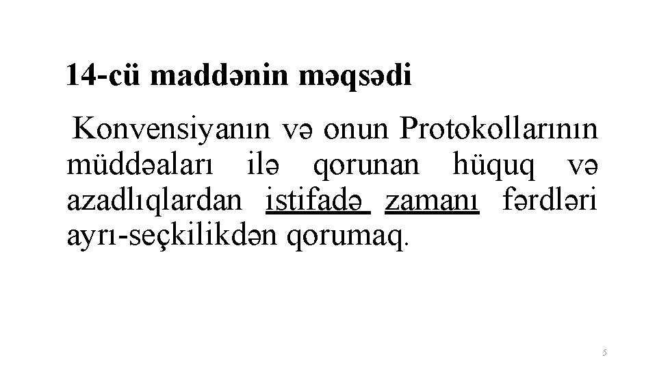 14 -cü maddənin məqsədi Konvensiyanın və onun Protokollarının müddəaları ilə qorunan hüquq və azadlıqlardan