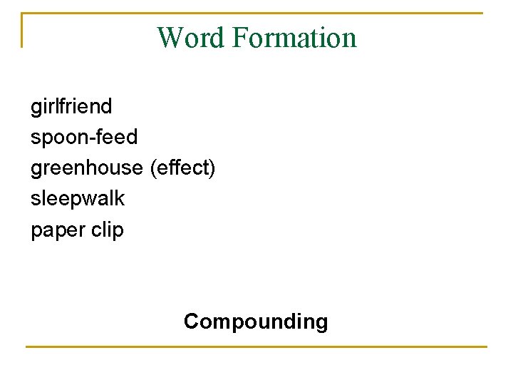 Word Formation girlfriend spoon-feed greenhouse (effect) sleepwalk paper clip Compounding 