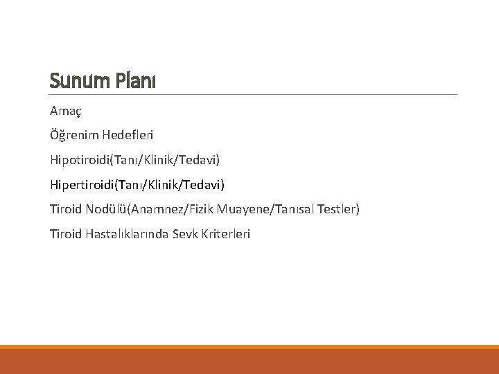 Sunum Planı Amaç Öğrenim Hedefleri Hipotiroidi(Tanı/Klinik/Tedavi) Hipertiroidi(Tanı/Klinik/Tedavi) Tiroid Nodülü(Anamnez/Fizik Muayene/Tanısal Testler) Tiroid Hastalıklarında Sevk