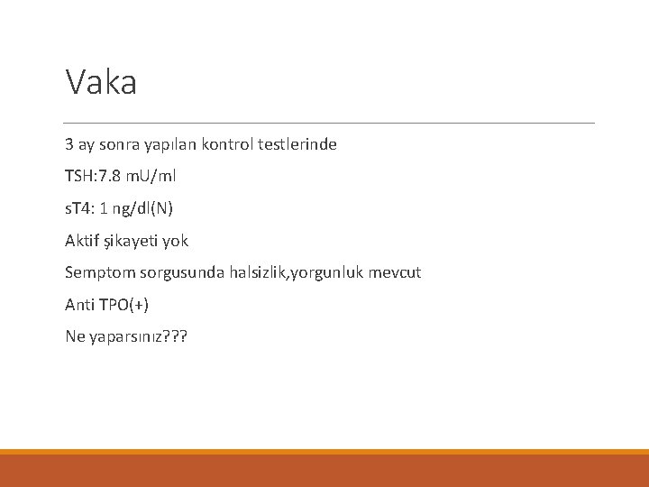 Vaka 3 ay sonra yapılan kontrol testlerinde TSH: 7. 8 m. U/ml s. T