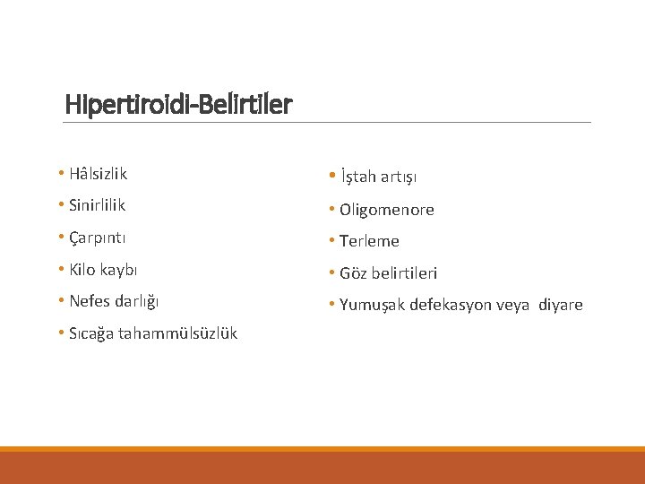 Hipertiroidi-Belirtiler • Hâlsizlik • İştah artışı • Sinirlilik • Oligomenore • Çarpıntı • Terleme