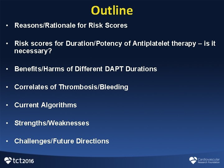 Outline • Reasons/Rationale for Risk Scores • Risk scores for Duration/Potency of Antiplatelet therapy