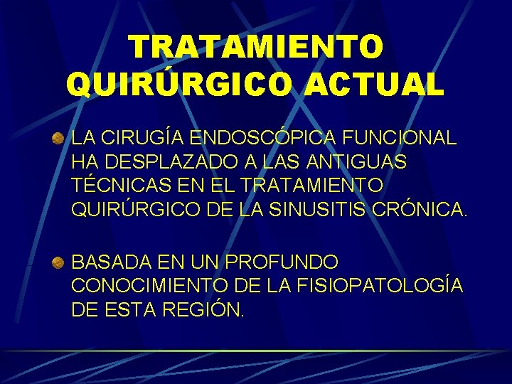 TRATAMIENTO QUIRÚRGICO ACTUAL LA CIRUGÍA ENDOSCÓPICA FUNCIONAL HA DESPLAZADO A LAS ANTIGUAS TÉCNICAS EN TRATAMIENTO QUIRÚRGICO ACTUAL LA CIRUGÍA ENDOSCÓPICA FUNCIONAL HA DESPLAZADO A LAS ANTIGUAS TÉCNICAS EN