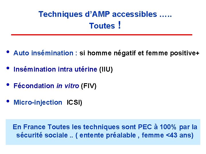 Techniques d’AMP accessibles …. . Toutes ! • Auto insémination : si homme négatif