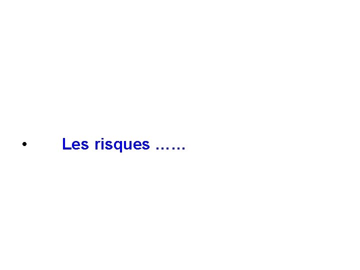  • Les risques …… 