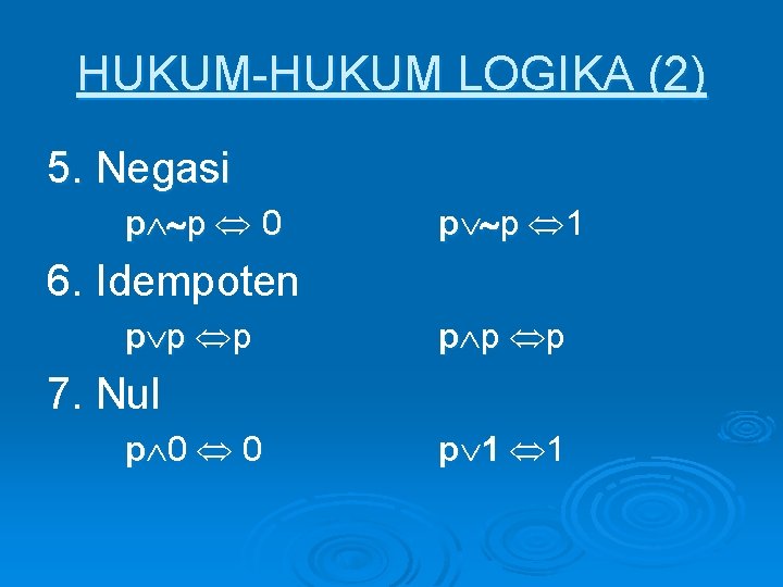 HUKUM-HUKUM LOGIKA (2) 5. Negasi p p 0 p p 1 6. Idempoten p