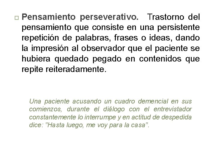  Pensamiento perseverativo. Trastorno del pensamiento que consiste en una persistente repetición de palabras,