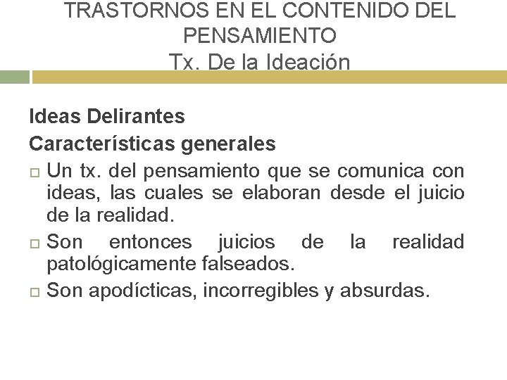 TRASTORNOS EN EL CONTENIDO DEL PENSAMIENTO Tx. De la Ideación Ideas Delirantes Características generales